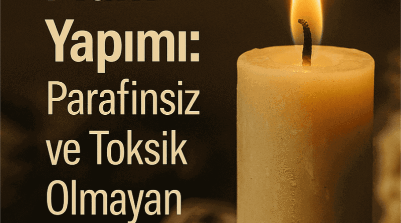 Doğal Mum Yapımı: Parafinsiz ve Toksik Olmayan Sağlıklı Mumlar