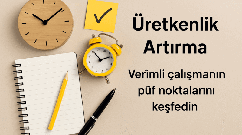 Üretkenlik Artırma Yöntemleri: Akıllıca Çalışmanın Sırları