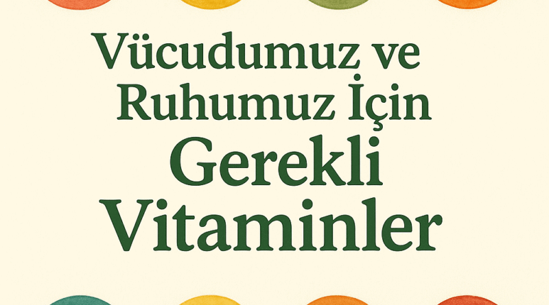 Vücudumuz ve Ruhumuz İçin Gerekli Vitaminler | Enerji ve Denge