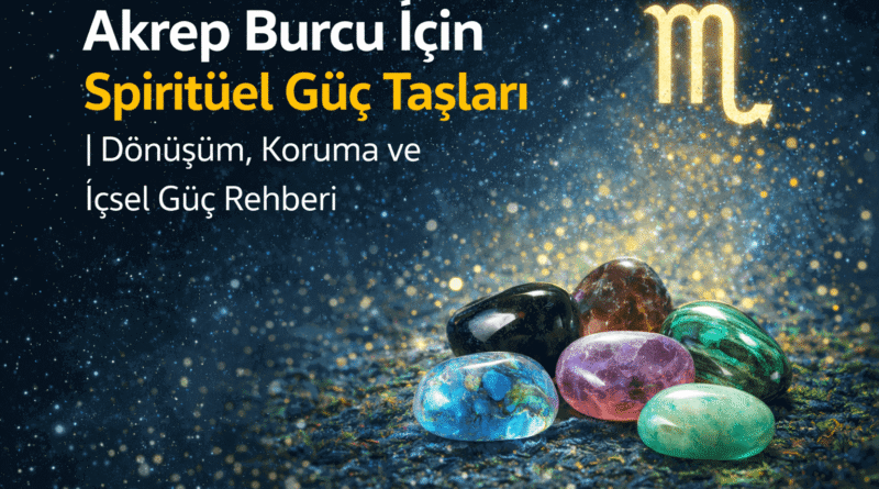 Akrep Burcu İçin Spiritüel Güç Taşları Dönüşüm ve Koruma