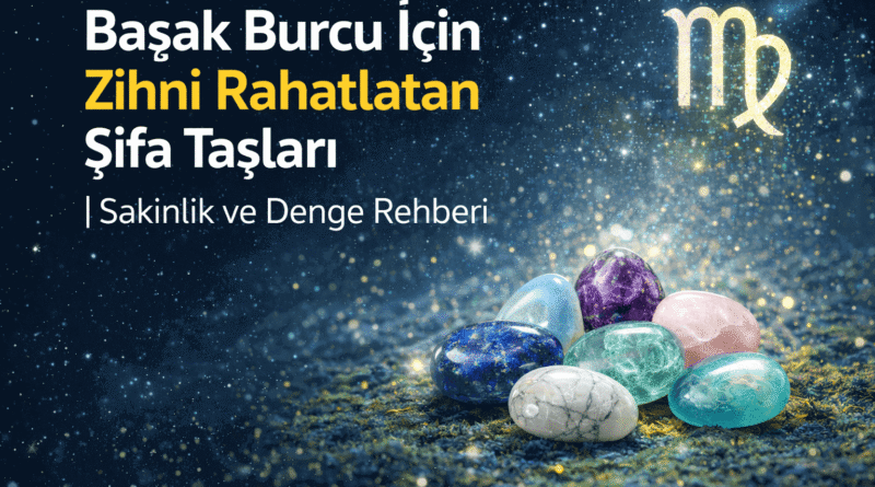 Başak Burcu İçin Zihni Rahatlatan Şifa Taşları Sakinlik ve Denge