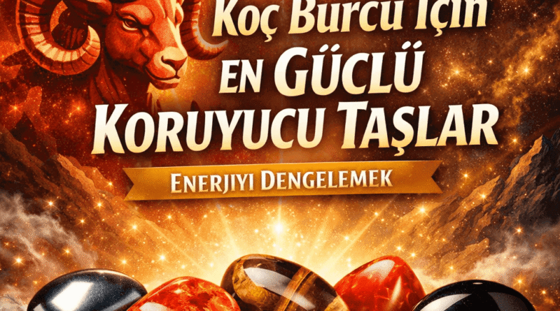 Koç Burcu İçin En Güçlü Koruyucu Taşlar Enerjiyi Dengelemek