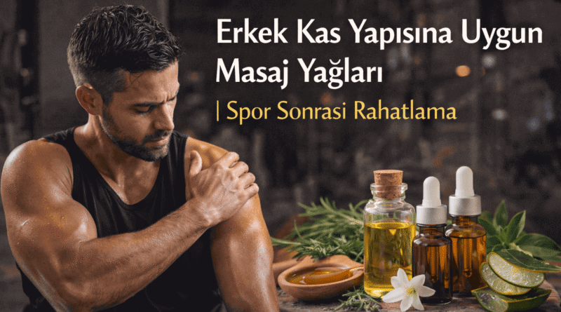 Erkek Kas Yapısına Uygun Masaj Yağları | Spor Sonrası Rahatlama